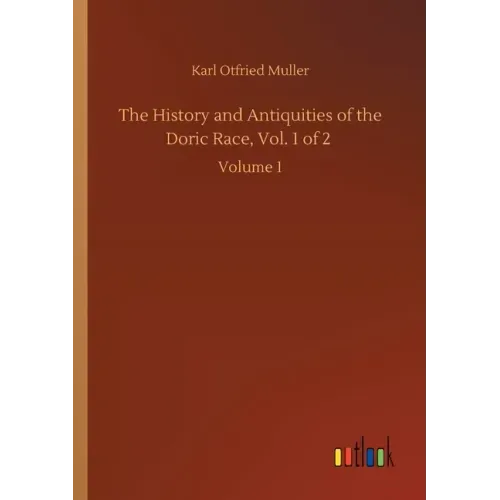 The History and Antiquities of the Doric Race, Vol. 1 of 2: Volume 1