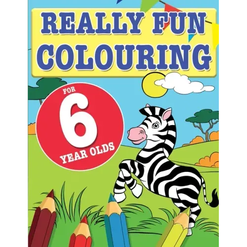 Really Fun Colouring Book For 6 Year Olds: Fun & creative colouring for six year old children