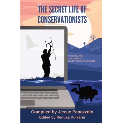 The Secret Life of Conservationists: A compilation of stories by Lonely Conservationists