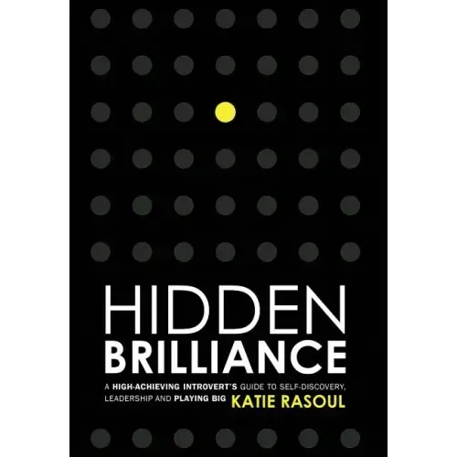 Hidden Brilliance: A High-Achieving Introvert's Guide to Self-Discovery, Leadership and Playing Big