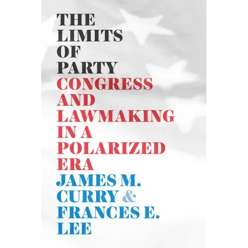 The Limits of Party: Congress and Lawmaking in a Polarized Era