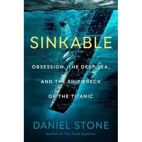Sinkable: Obsession, the Deep Sea, and the Shipwreck of the Titanic