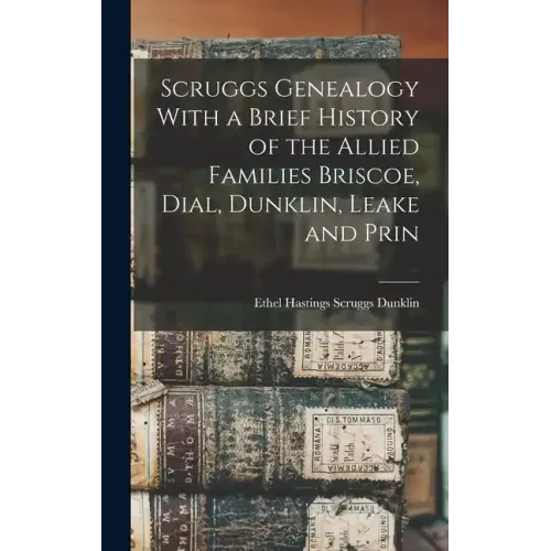 Scruggs Genealogy With a Brief History of the Allied Families Briscoe, Dial, Dunklin, Leake and Prin
