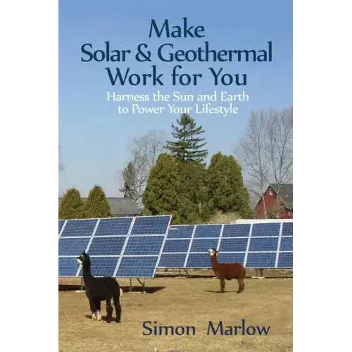 Make Solar and Geothermal Work For You: Harness the Sun and Earth to Power Your Lifestyle