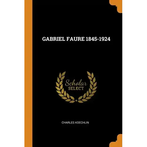 Gabriel Faure 1845-1924