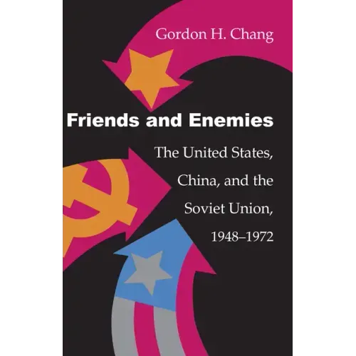 Friends and Enemies: The United States, China, and the Soviet Union, 1948-1972