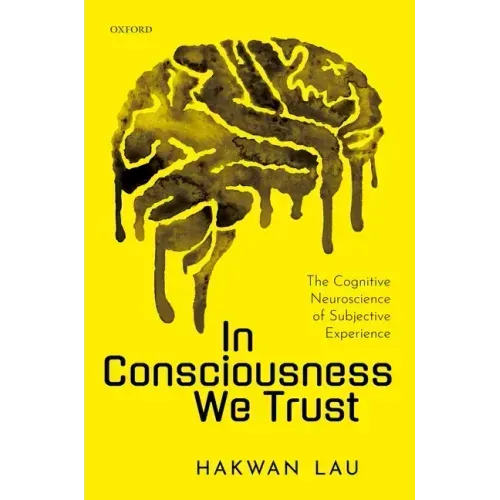 In Consciousness We Trust: The Cognitive Neuroscience of Subjective Experience