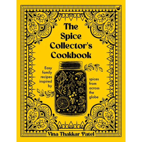 The Spice Collector's Cookbook: Easy Family Recipes Inspired by Spices from Across the Globe