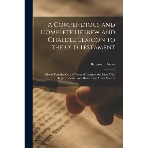 A Compendious and Complete Hebrew and Chaldee Lexicon to the Old Testament: Chiefly Founded On the Works of Gesenius and Fürst, With Improvements From