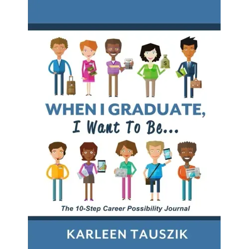 When I Graduate, I Want To Be...: The 10-Step Career Planning Journal