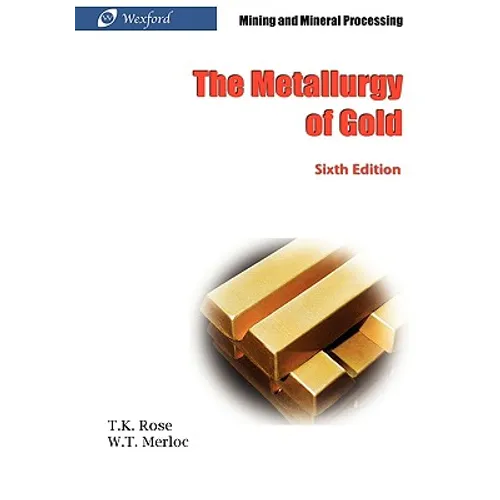The Metallurgy of Gold (6th Edition) - Mining and Mineral Processing