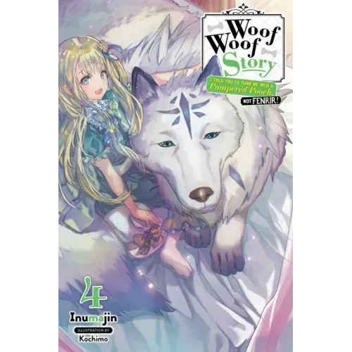 Woof Woof Story: I Told You to Turn Me Into a Pampered Pooch, Not Fenrir!, Vol. 4 (Light Novel): Volume 4