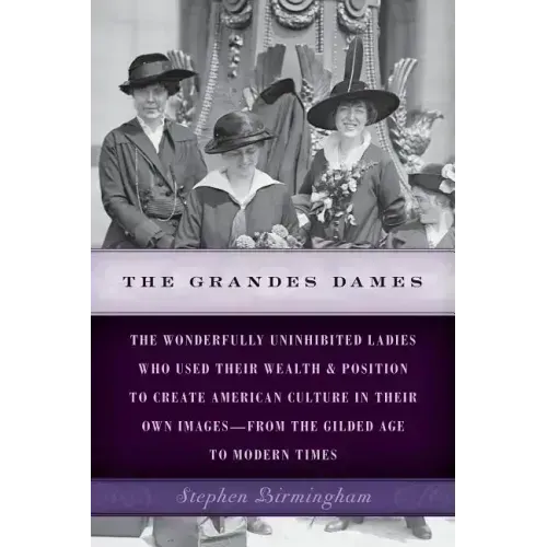 The Grandes Dames: The wonderfully uninhibited ladies who used their wealth & position to create American culture in their own images-fro