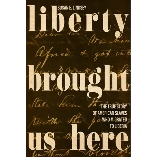 Liberty Brought Us Here: The True Story of American Slaves Who Migrated to Liberia