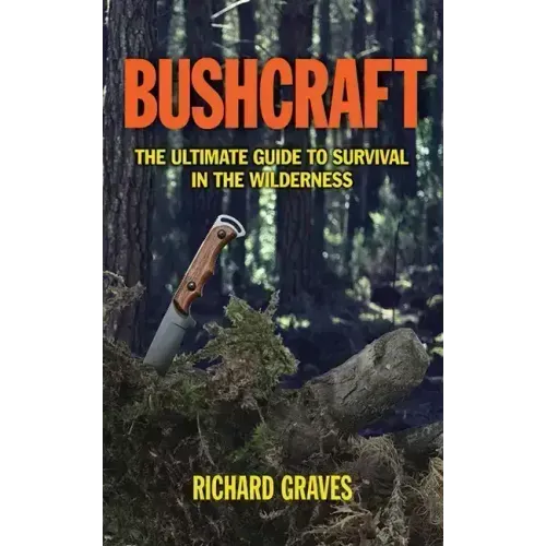 Bushcraft: The Ultimate Guide to Survival in the Wilderness