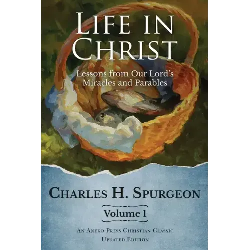 Life in Christ Vol 1: Lessons from Our Lord's Miracles and Parables