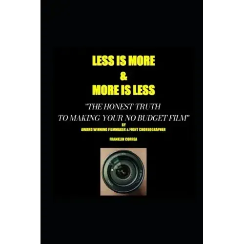LESS IS MORE...MORE IS LESS The honest truth to making your no budget film