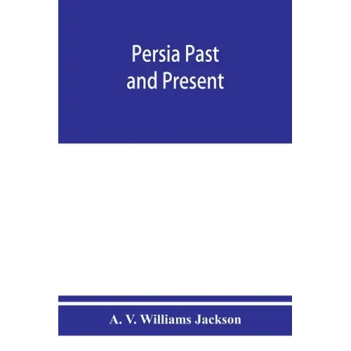 Persia past and present; a book of travel and research, with more than two hundred illustrations and a map