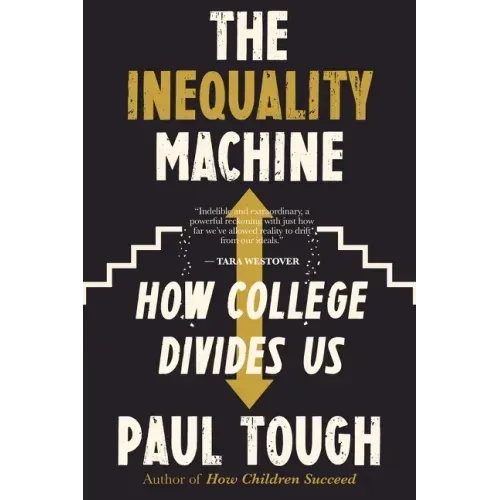 The Inequality Machine: How College Divides Us