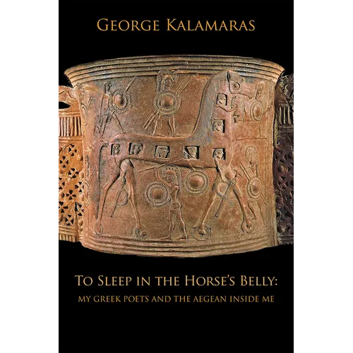 To Sleep in the Horse's Belly: My Greek Poets and the Aegean Inside Me