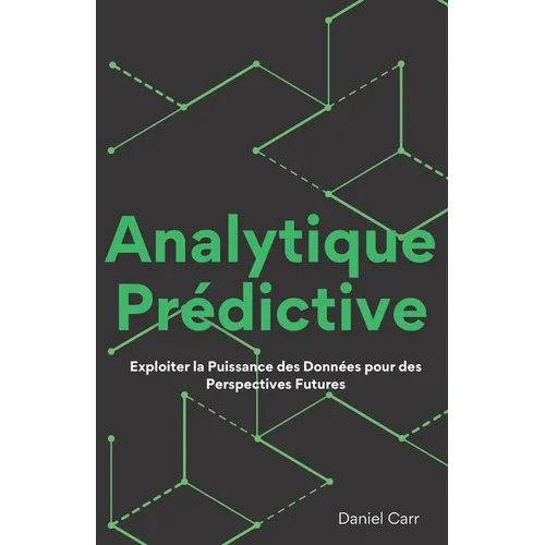 Analytique Prédictive: Exploiter la Puissance des Données pour des Perspectives Futures