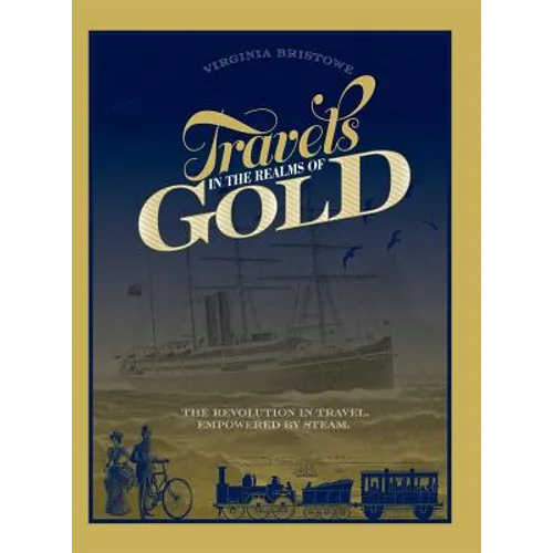 Travels in the Realms of Gold: The Revolution in Travel, Empowered by Steam