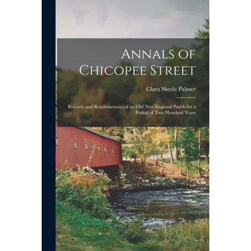 Annals of Chicopee Street: Records and Reminiscences of an Old New England Parish for a Period of Two Hundred Years