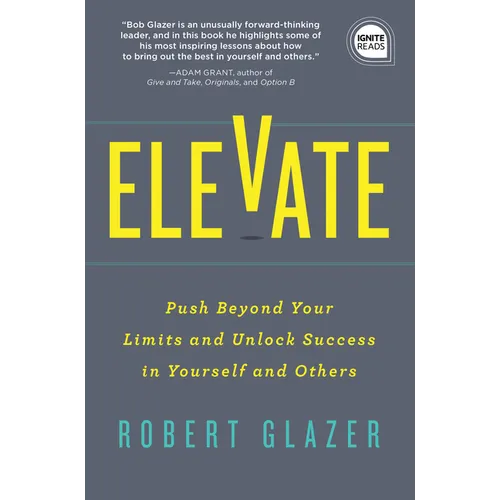 Elevate: Push Beyond Your Limits and Unlock Success in Yourself and Others