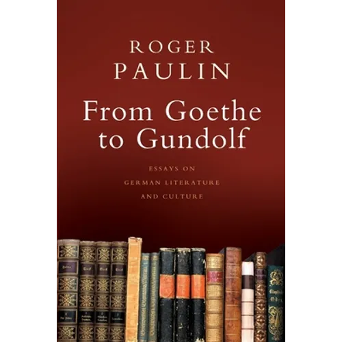 From Goethe to Gundolf: Essays on German Literature and Culture