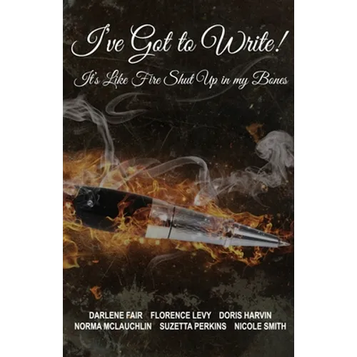 I've Got to Write!: It's Like Fire Shut Up in My Bones!