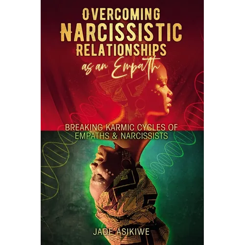 Overcoming Narcissistic Relationships as an Empath: Breaking Karmic Cycles of Empaths & Narcissist