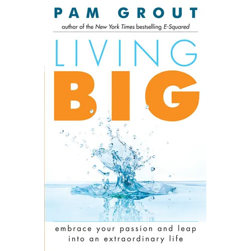 Living Big: Embrace Your Passion and Leap Into an Extraordinary Life (for Readers of the Course in Miracles Experiment and Thank & Grow Rich)