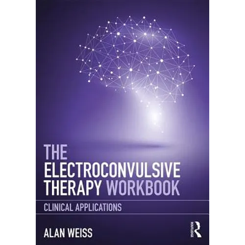 The Electroconvulsive Therapy Workbook: Clinical Applications