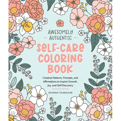 Awesomely Authentic Self-Care Coloring Book: Creative Patterns, Prompts, and Affirmations to Inspire Growth, Joy, and Self-Discovery