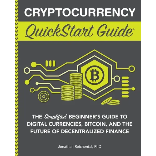 Cryptocurrency QuickStart Guide: The Simplified Beginner's Guide to Digital Currencies, Bitcoin, and the Future of Decentralized Finance