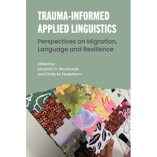 Trauma-Informed Applied Linguistics: Perspectives on Migration, Language and Resilience