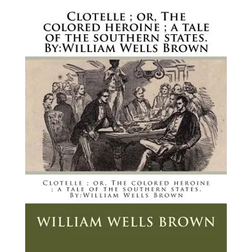 Clotelle; or, The colored heroine; a tale of the southern states. By: William Wells Brown