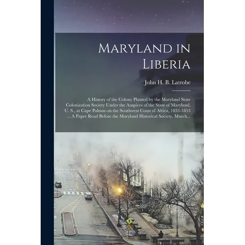 Maryland in Liberia; a History of the Colony Planted by the Maryland State Colonization Society Under the Auspices of the State of Maryland, U. S., at