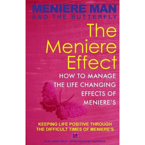Meniere Man And The Butterfly. The Meniere Effect.: How To Minimize The Effect Of Meniere's On Family, Money, Lifestyle, Dreams And You.