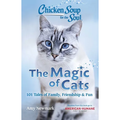 Chicken Soup for the Soul: The Magic of Cats: 101 Tales of Family, Friendship & Fun