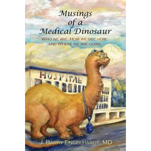 Musings of a Medical Dinosaur: Who we are, How we got here, and Where we are going