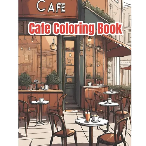 Cafe Coloring Book: Lovely Street Cafe, Coffee Shop Scenes, An Adult Coloring Book Featuring Relaxing Cafe / Cute Cafe Coloring Pages For