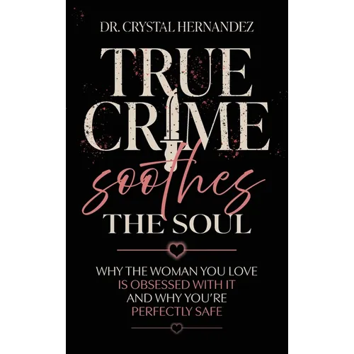 True Crime Soothes the Soul: Why the woman you love is obsessed with it and why you're perfectly safe