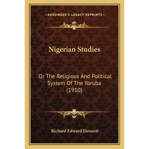 Nigerian Studies: Or The Religious And Political System Of The Yoruba (1910)