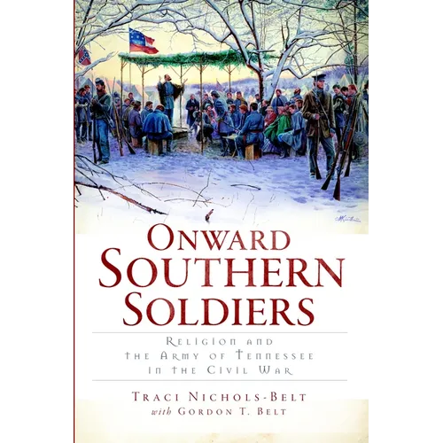 Onward Southern Soldiers: Religion and the Army of Tennessee in the Civil War