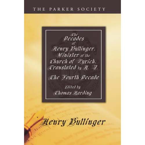 The Decades of Henry Bullinger, Minister of the Church of Zurich, Translated by H. I.