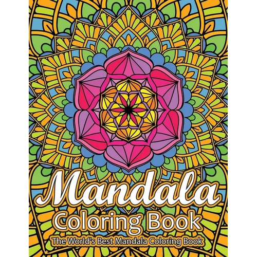 Mandala Coloring Book The World's Best Mandala Coloring Book: Adult Coloring Book Stress Relieving Mandalas Designs Patterns & So Much More Mandala ..