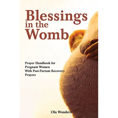 Blessings in the Womb: A Prayer Handbook for Pregnant Women With Post-Partum Recovery Prayers