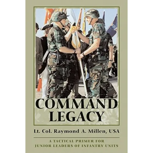 Command Legacy: A Tactical Primer for Junior Leaders of Infantry Units