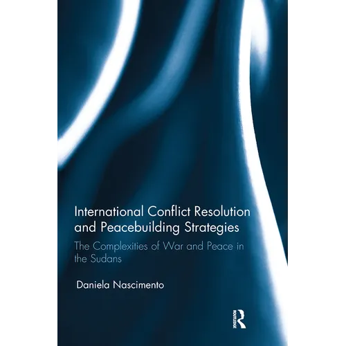 International Conflict Resolution and Peacebuilding Strategies: The Complexities of War and Peace in the Sudans